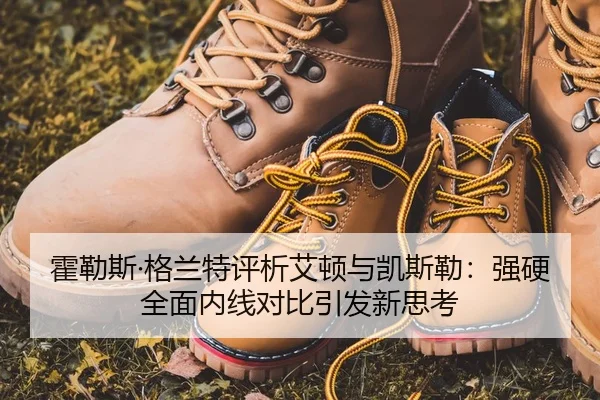 霍勒斯·格兰特评析艾顿与凯斯勒：强硬全面内线对比引发新思考